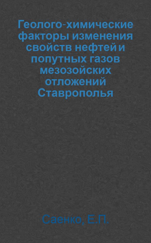 Геолого-химические факторы изменения свойств нефтей и попутных газов мезозойских отложений Ставрополья : Автореф. дис. на соискание учен. степени канд. геол.-минерал. наук : (04.136)