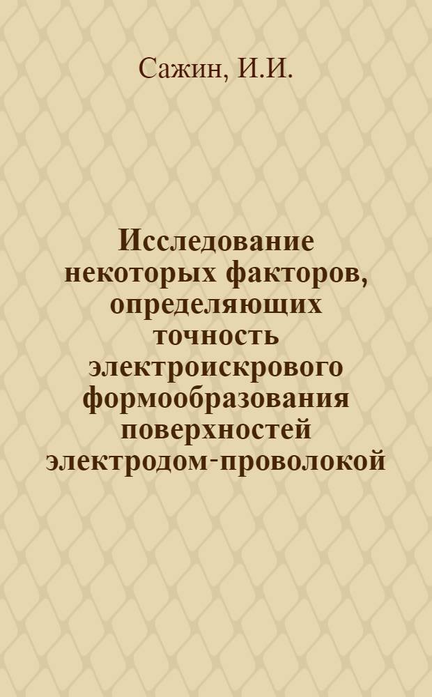 Исследование некоторых факторов, определяющих точность электроискрового формообразования поверхностей электродом-проволокой : Автореферат дис. на соискание учен. степени канд. техн. наук