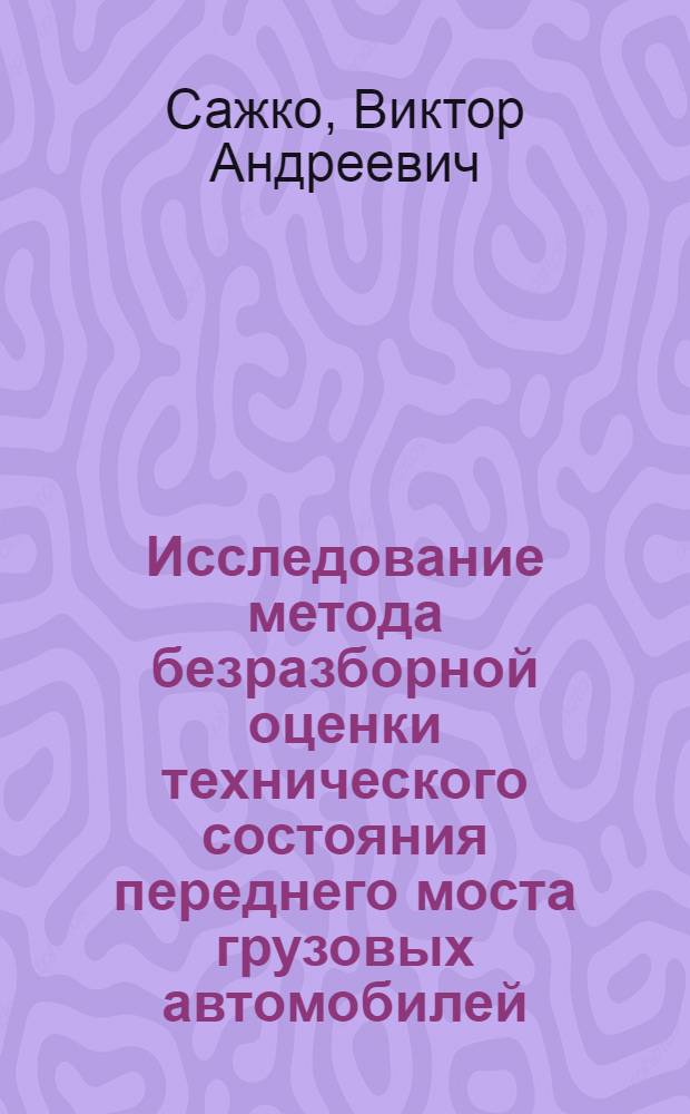Исследование метода безразборной оценки технического состояния переднего моста грузовых автомобилей : Автореф. дис. на соиск. учен. степени канд. техн. наук : (05.22.11)