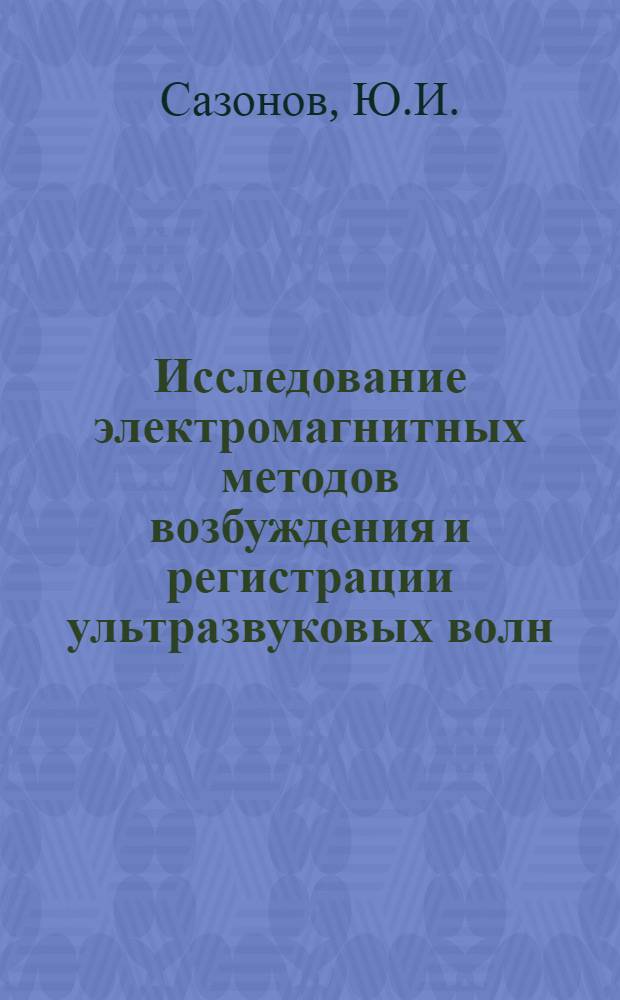 Исследование электромагнитных методов возбуждения и регистрации ультразвуковых волн : Автореф. дис. на соискание учен. степени канд. физ.-мат. наук : (045)