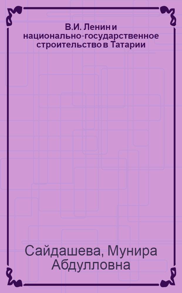 В.И. Ленин и национально-государственное строительство в Татарии (1918-1923 гг.) : Автореферат дис. на соискание учен. степени канд. ист. наук : (571)