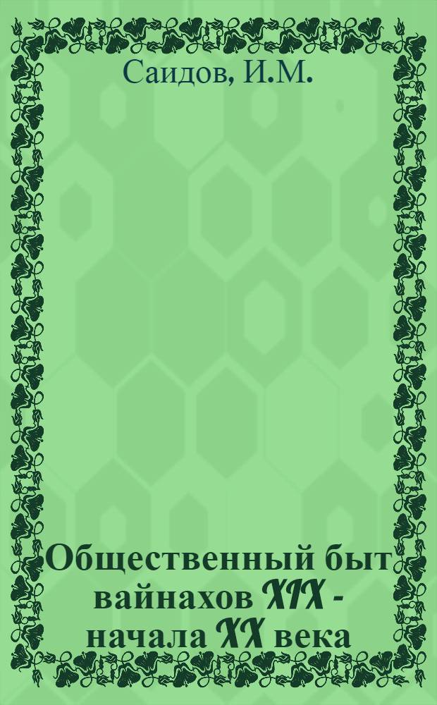 Общественный быт вайнахов XIX - начала XX века : (Ист.-этногр. исследование) : Автореф. дис. на соискание учен. степени канд. ист. наук : (576)