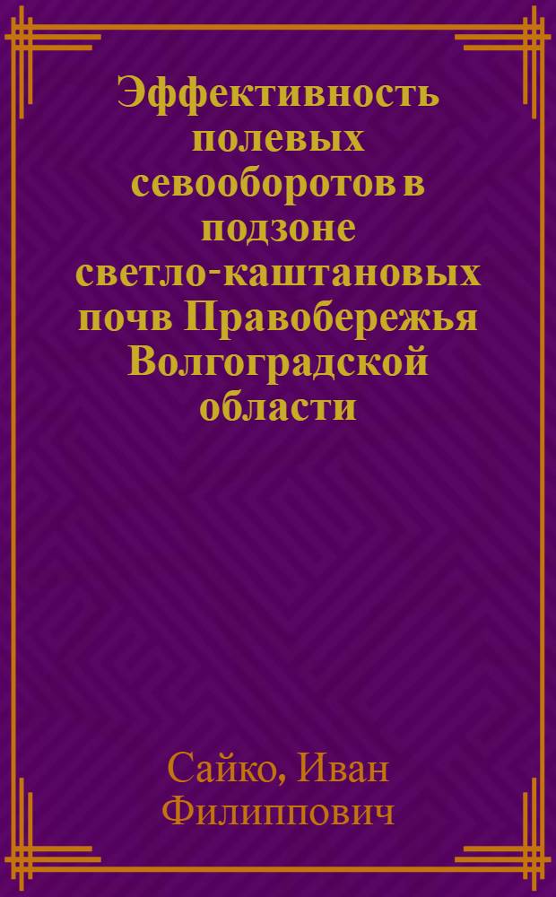 Эффективность полевых севооборотов в подзоне светло-каштановых почв Правобережья Волгоградской области : Автореф. дис. на соиск. учен. степени канд. с.-х. наук : (06.01.01)