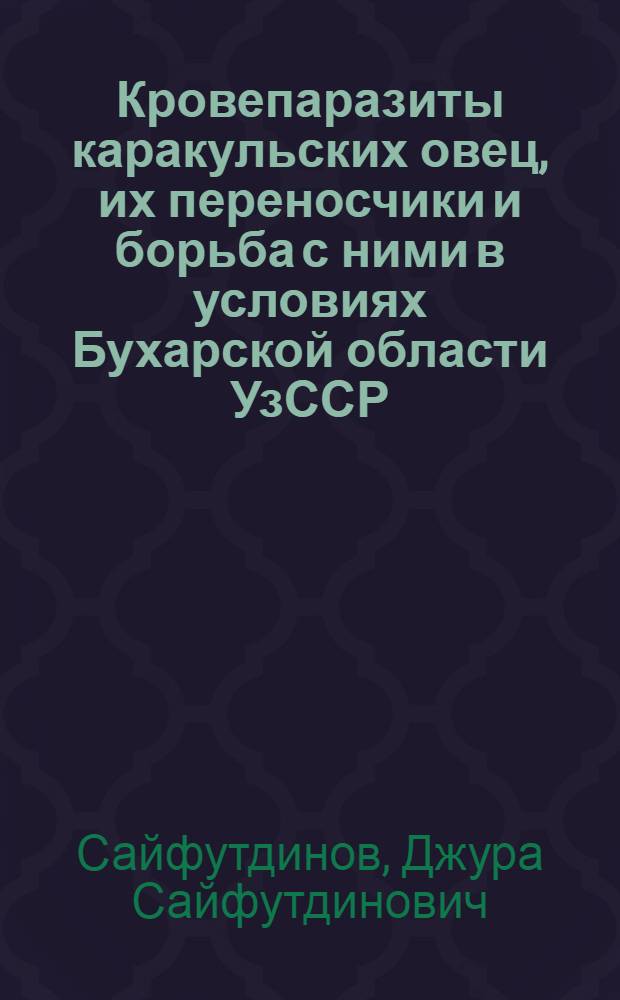 Кровепаразиты каракульских овец, их переносчики и борьба с ними в условиях Бухарской области УзССР : Автореф. дис. на соиск. учен. степени канд. вет. наук : (03.00.19)