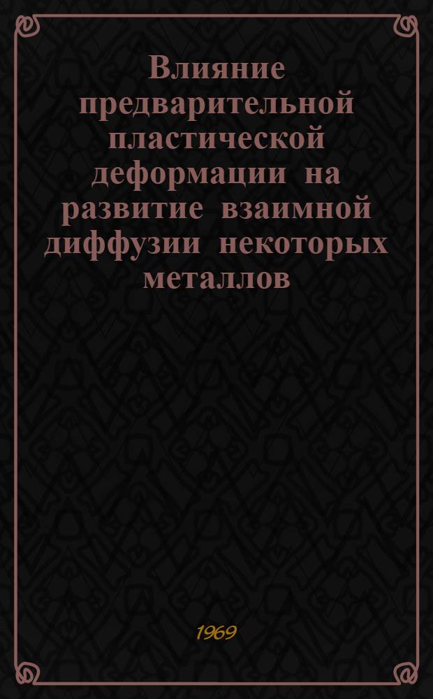 Влияние предварительной пластической деформации на развитие взаимной диффузии некоторых металлов : Автореферат дис. на соискание учен. степени канд. техн. наук : (320)