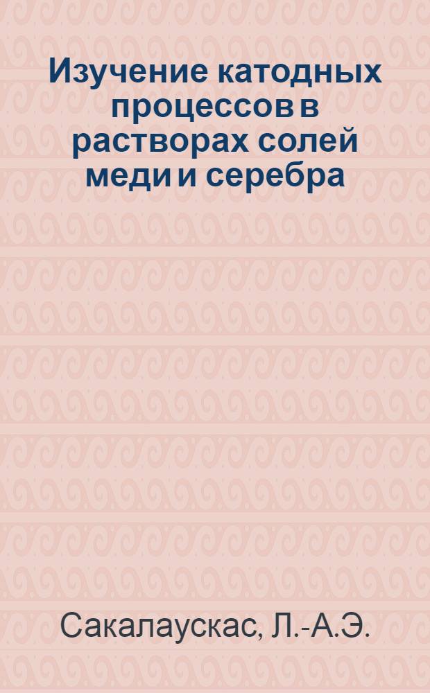 Изучение катодных процессов в растворах солей меди и серебра : Автореф. дис. на соиск. учен. степени канд. хим. наук : (074)