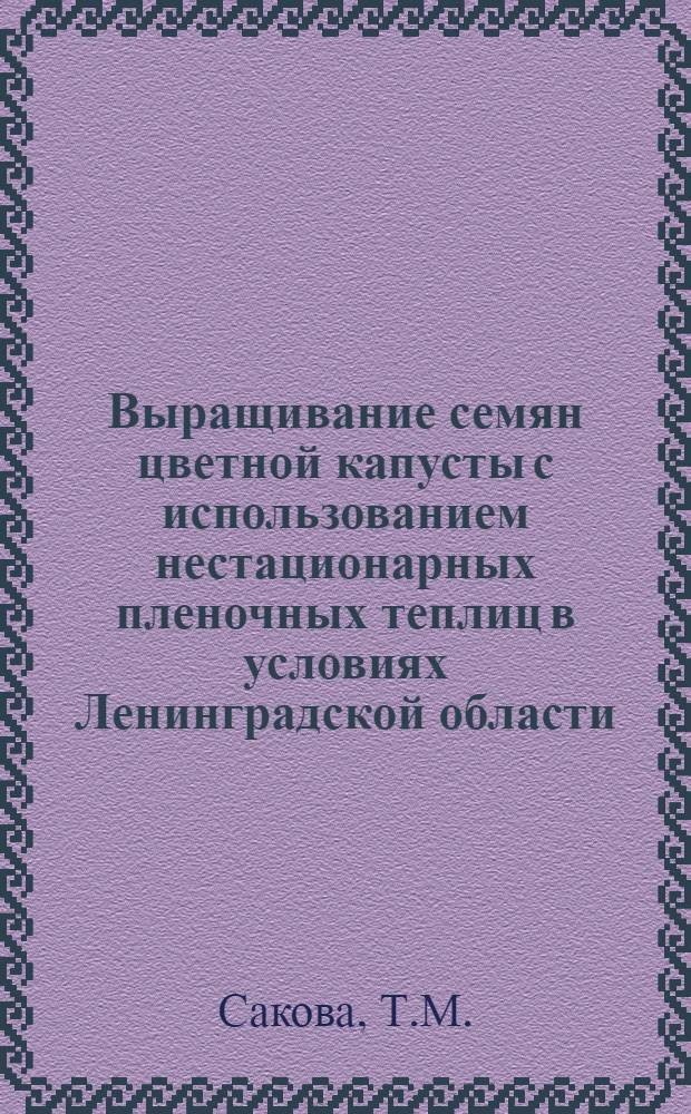 Выращивание семян цветной капусты с использованием нестационарных пленочных теплиц в условиях Ленинградской области : Автореф. дис. на соискание учен. степени канд. с.-х. наук : (535)