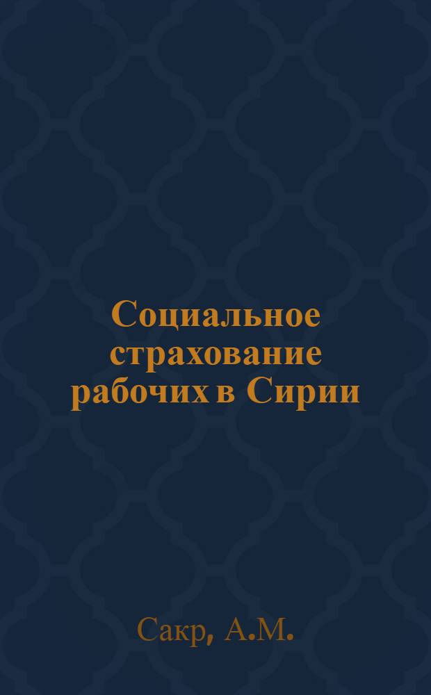 Социальное страхование рабочих в Сирии : Автореф. дис. на соискание учен. степени канд. юрид. наук : (713)