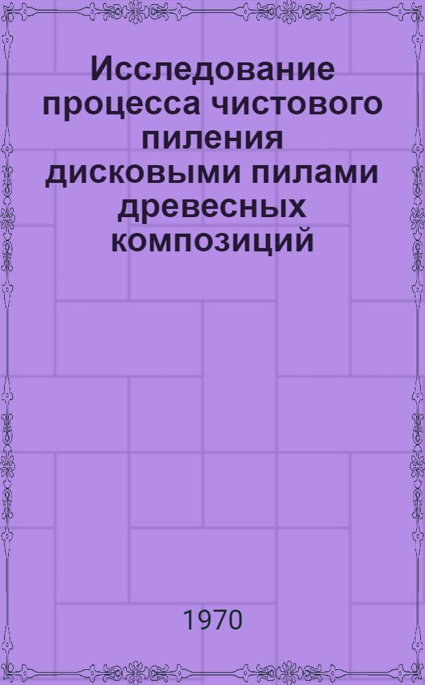 Исследование процесса чистового пиления дисковыми пилами древесных композиций : Автореф. дис. на соискание учен. степени канд. техн. наук : (421)