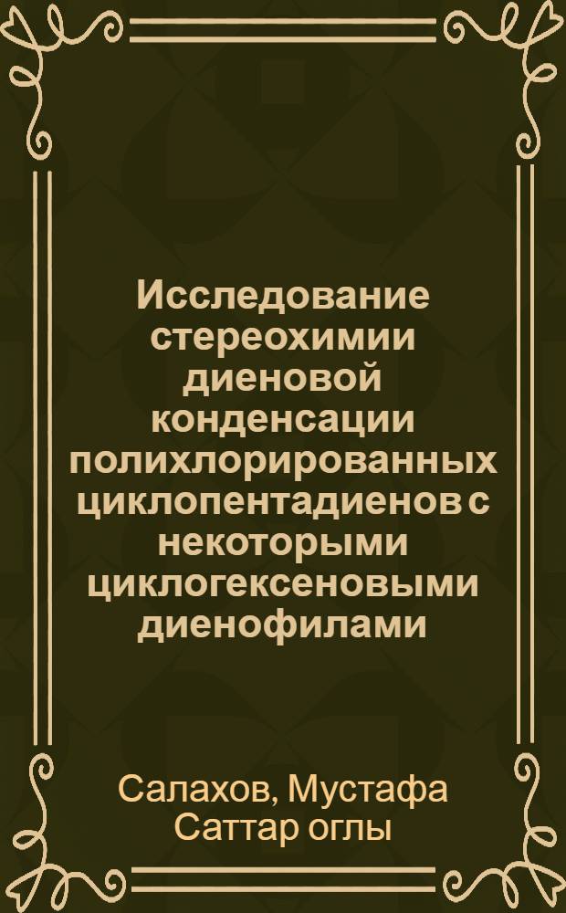 Исследование стереохимии диеновой конденсации полихлорированных циклопентадиенов с некоторыми циклогексеновыми диенофилами : Автореф. дис. на соиск. учен. степени д-ра хим. наук : (02.00.03)