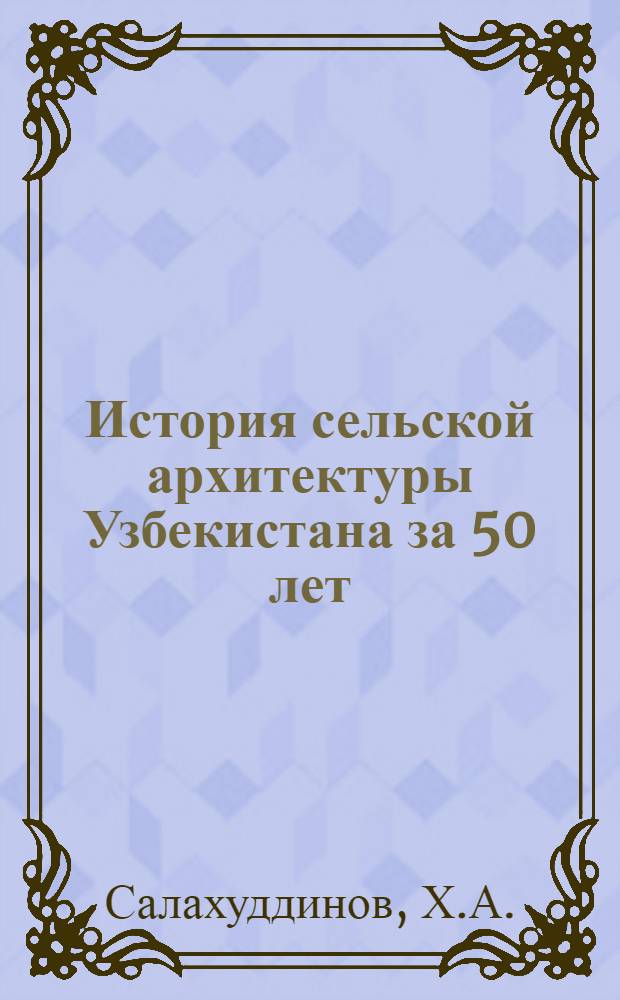 История сельской архитектуры Узбекистана за 50 лет (1917-1967 гг.) : На примере Ташк. обл. : Автореф. дис. на соискание учен. степени канд. архитектуры : (840)