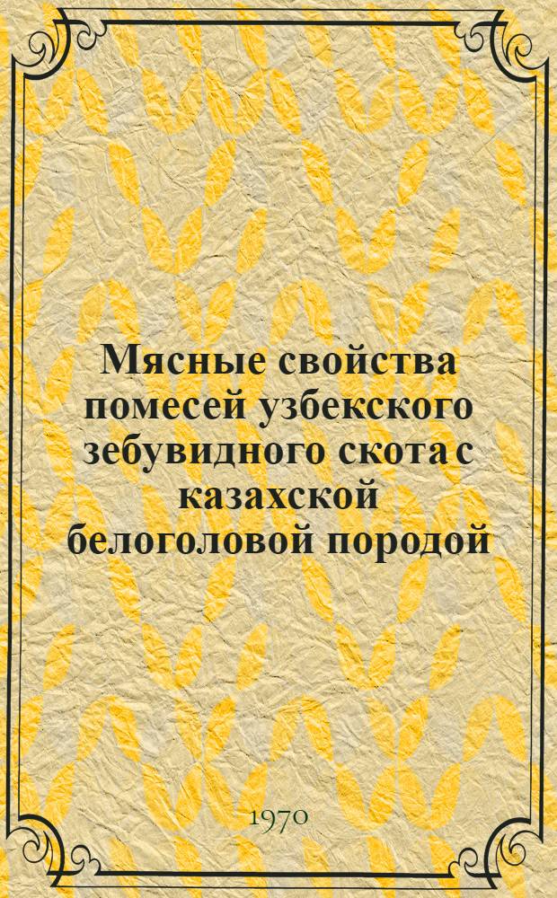 Мясные свойства помесей узбекского зебувидного скота с казахской белоголовой породой : Автореф. дис. на соискание учен. степени канд. с.-х. наук : (06.553)