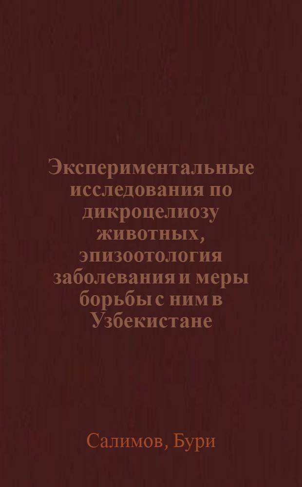 Экспериментальные исследования по дикроцелиозу животных, эпизоотология заболевания и меры борьбы с ним в Узбекистане : Автореф. дис. на соиск. учен. степени д-ра вет. наук : (03.00.20)