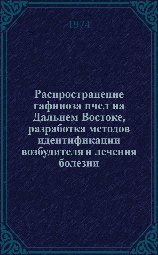 Распространение гафниоза пчел на Дальнем Востоке, разработка методов идентификации возбудителя и лечения болезни : Автореф. дис. на соиск. учен. степени канд. ист. наук : (16.00.03)