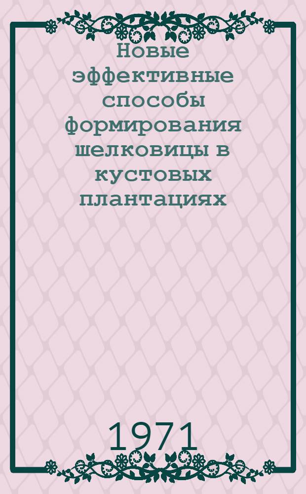 Новые эффективные способы формирования шелковицы в кустовых плантациях : Автореф. дис. на соискание учен. степени канд. с.-х. наук : (536)