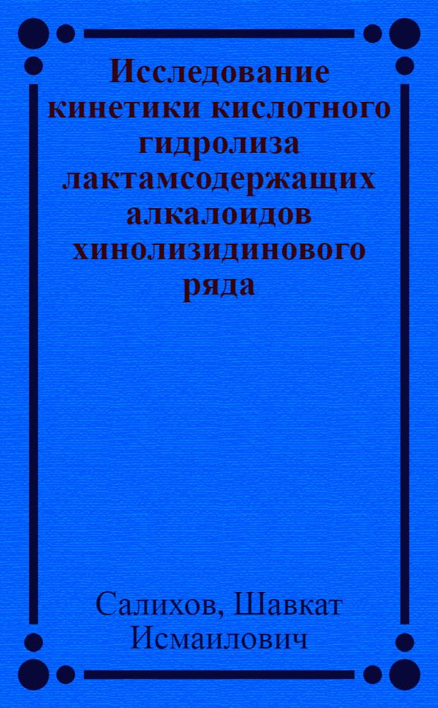 Исследование кинетики кислотного гидролиза лактамсодержащих алкалоидов хинолизидинового ряда : Автореф. дис. на соискание учен. степени канд. хим. наук : (079)