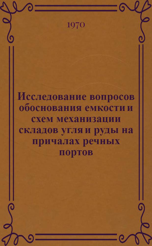 Исследование вопросов обоснования емкости и схем механизации складов угля и руды на причалах речных портов : Автореф. дис. на соискание учен. степени канд. техн. наук : (472)
