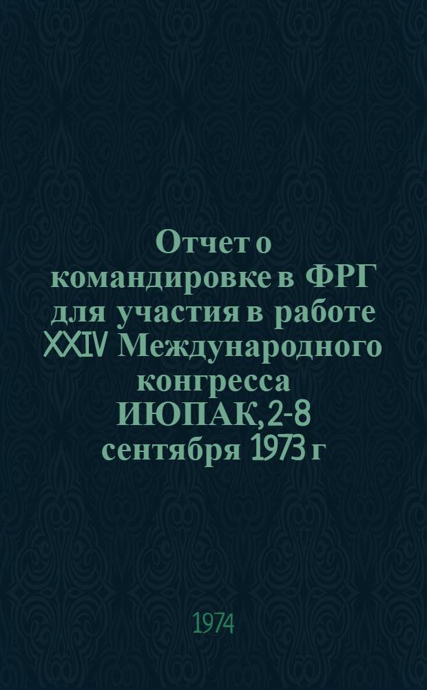 Отчет о командировке в ФРГ [для участия в работе XXIV Международного конгресса ИЮПАК, 2-8 сентября 1973 г., г. Гамбург]