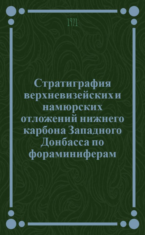 Стратиграфия верхневизейских и намюрских отложений нижнего карбона Западного Донбасса по фораминиферам : Автореф. дис. на соискание учен. степени канд. геол.-минерал. наук : (128)