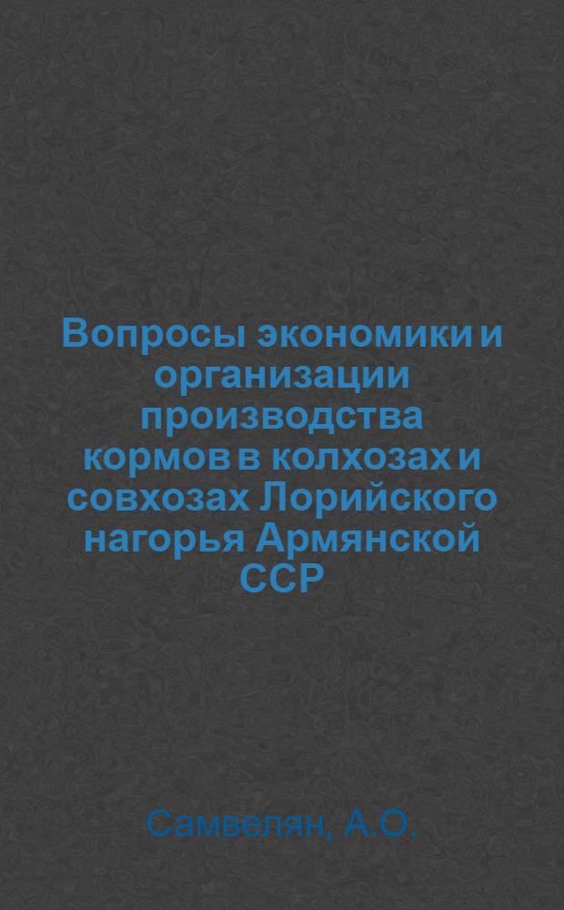 Вопросы экономики и организации производства кормов в колхозах и совхозах Лорийского нагорья Армянской ССР : Автореф. дис. на соискание учен. степени канд. экон. наук : (08, 594)