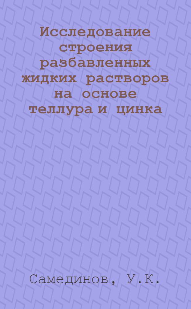 Исследование строения разбавленных жидких растворов на основе теллура и цинка : Автореф. дис. на соискание учен. степени канд. техн. наук : (326)