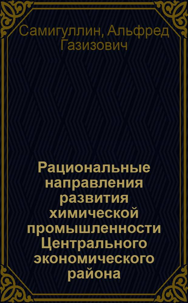 Рациональные направления развития химической промышленности Центрального экономического района : Автореф. дис. на соиск. учен. степени канд. экон. наук