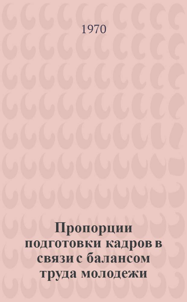 Пропорции подготовки кадров в связи с балансом труда молодежи : Автореф. дис. на соискание учен. степени канд. экон. наук : (08.596)