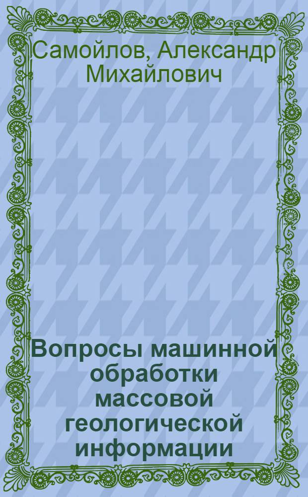 Вопросы машинной обработки массовой геологической информации : (На примере детальных исследований эндогенных месторождений) : Автореф. дис. на соиск. учен. степени канд. экон. наук : (08.00.13)