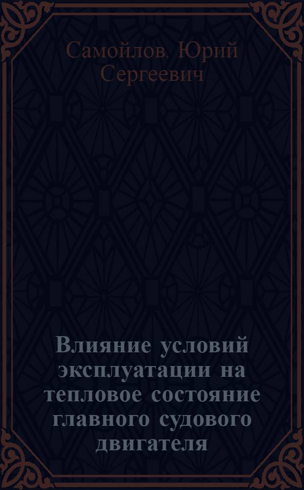 Влияние условий эксплуатации на тепловое состояние главного судового двигателя : Автореф. дис. на соискание учен. степени канд. техн. наук : (224)