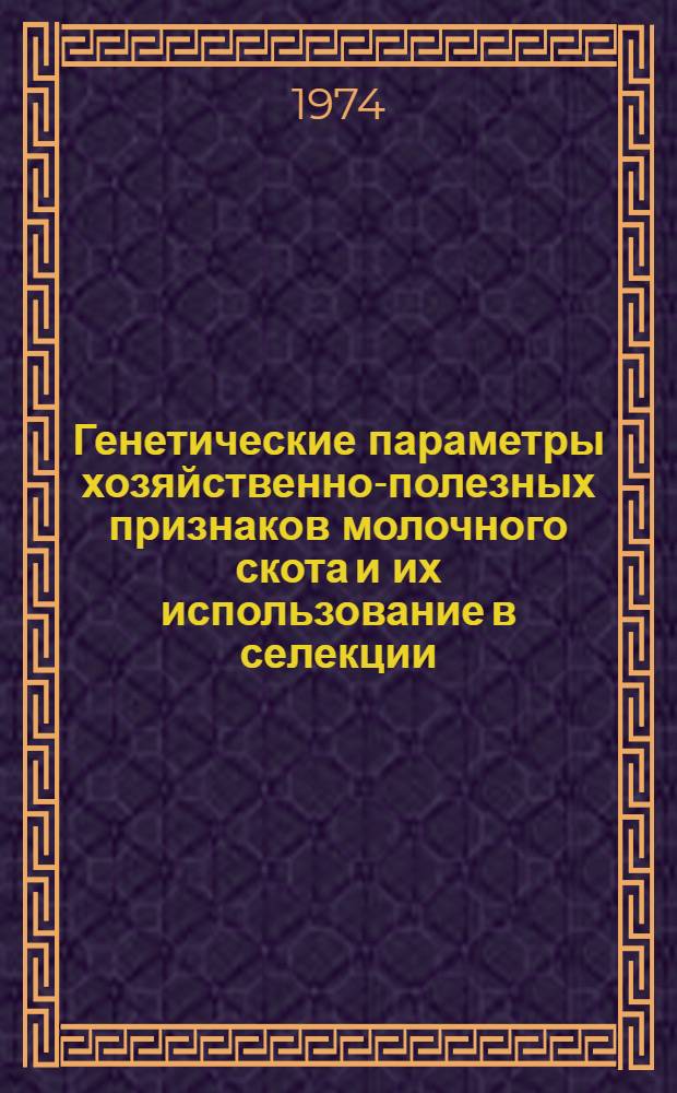 Генетические параметры хозяйственно-полезных признаков молочного скота и их использование в селекции : Автореф. дис. на соиск. учен. степени канд. с.-х. наук : (06.02.01)