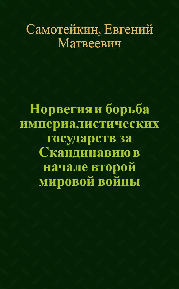 Норвегия и борьба империалистических государств за Скандинавию в начале второй мировой войны. (1939-1940 гг.) : Автореферат дис. на соискание учен. степени канд. ист. наук