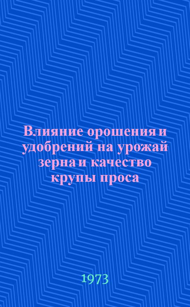 Влияние орошения и удобрений на урожай зерна и качество крупы проса : Автореф. дис. на соиск. учен. степени канд. с.-х. наук : (06.01.09)