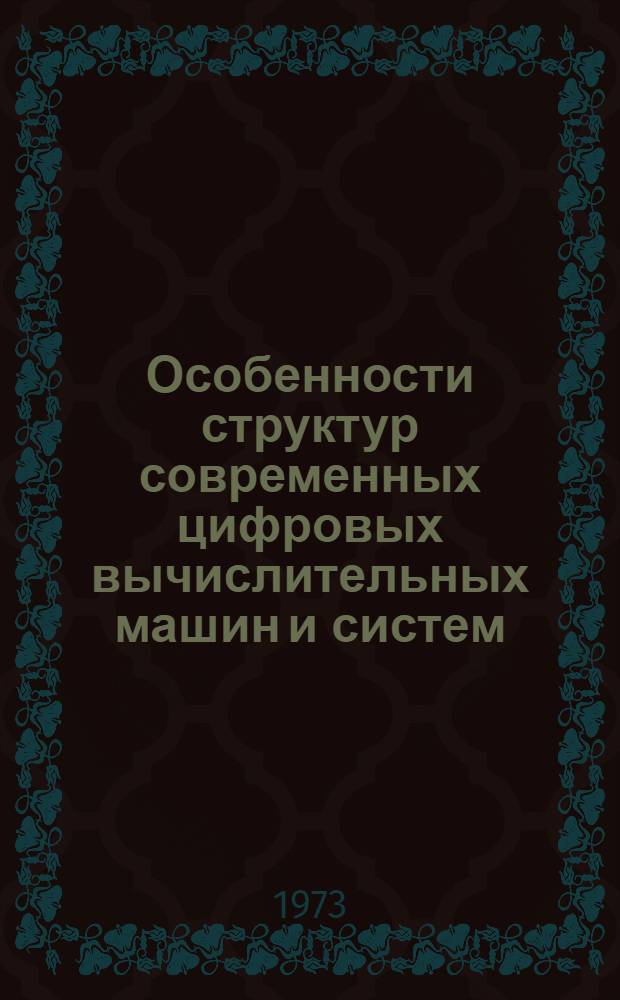 Особенности структур современных цифровых вычислительных машин и систем : (Конспект лекций)