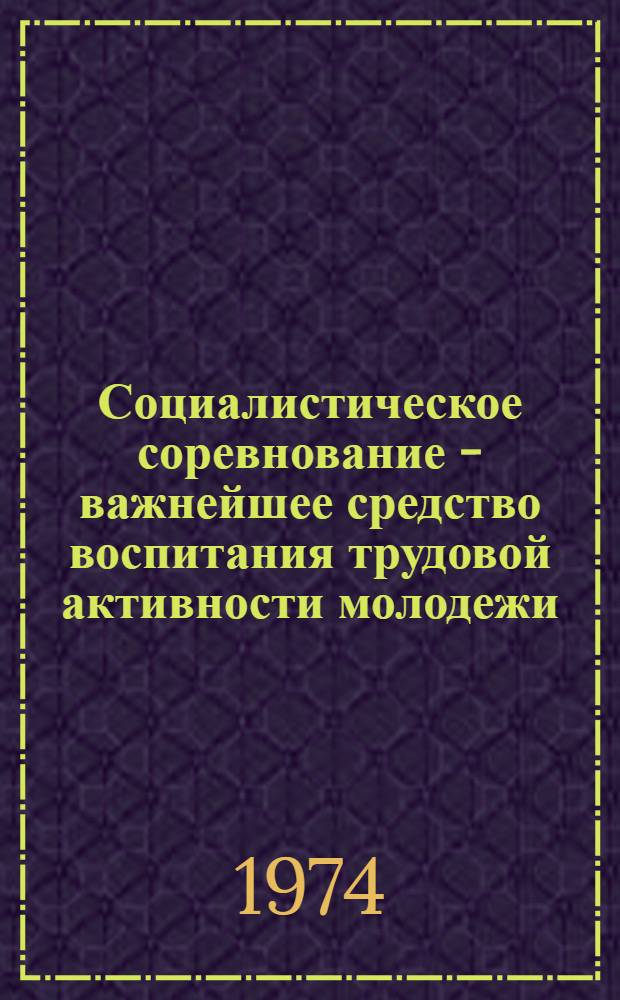 Социалистическое соревнование - важнейшее средство воспитания трудовой активности молодежи : (Материал в помощь лектору)