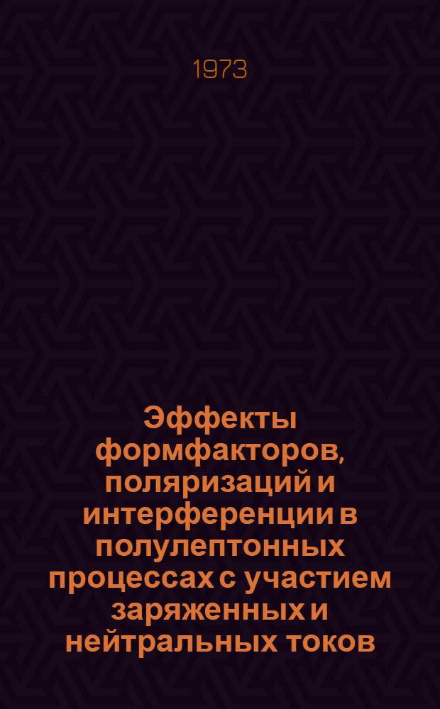 Эффекты формфакторов, поляризаций и интерференции в полулептонных процессах с участием заряженных и нейтральных токов : Автореф. дис. на соиск. учен. степени канд. физ.-мат. наук : (01.04.02)