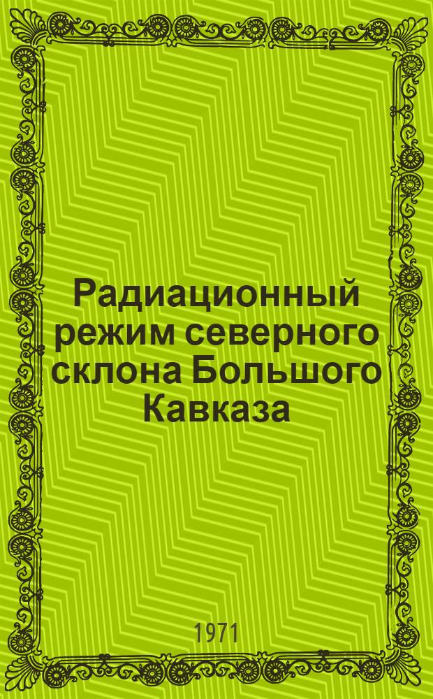 Радиационный режим северного склона Большого Кавказа : (На примере КБ АССР) : Автореф. дис. на соискание учен. степени канд. геогр. наук : (698)