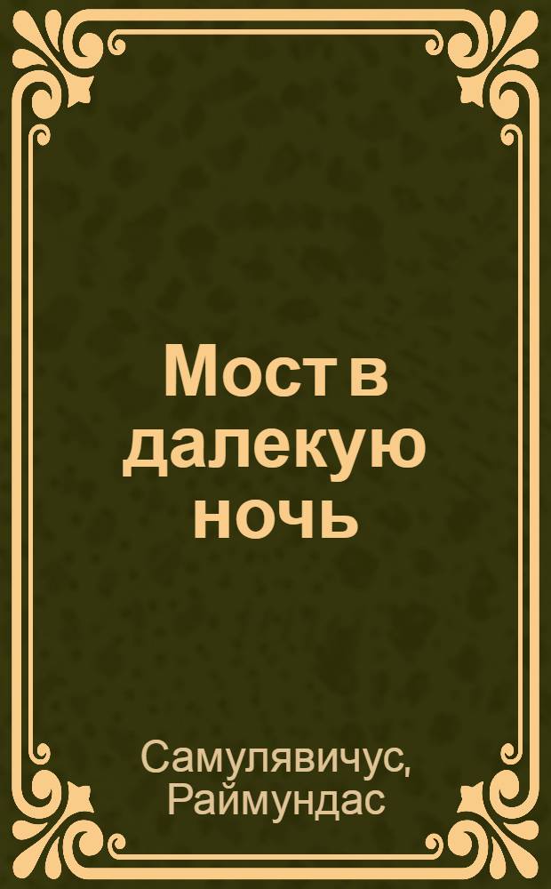 Мост в далекую ночь : Пьеса в 10 сценах