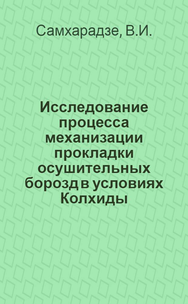 Исследование процесса механизации прокладки осушительных борозд в условиях Колхиды : Автореф. дис. на соиск. учен. степени канд. техн. наук : (05.06.01)