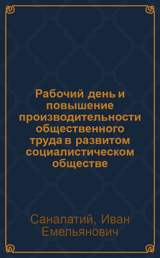 Рабочий день и повышение производительности общественного труда в развитом социалистическом обществе : Автореф. дис. на соиск. учен. степени канд. экон. наук : (08.00.01)