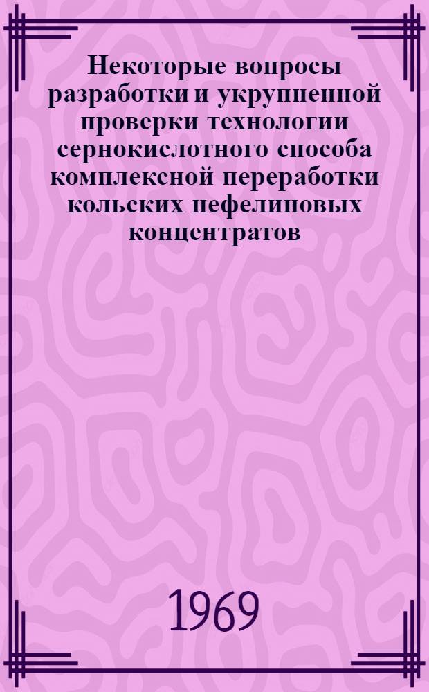 Некоторые вопросы разработки и укрупненной проверки технологии сернокислотного способа комплексной переработки кольских нефелиновых концентратов : Автореф. дис., представл. на соискание учен. степени канд. техн. наук