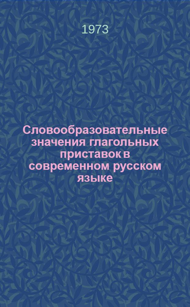 Словообразовательные значения глагольных приставок в современном русском языке : Автореф. дис. на соиск. учен. степени канд. филол. наук : (10.02.01)