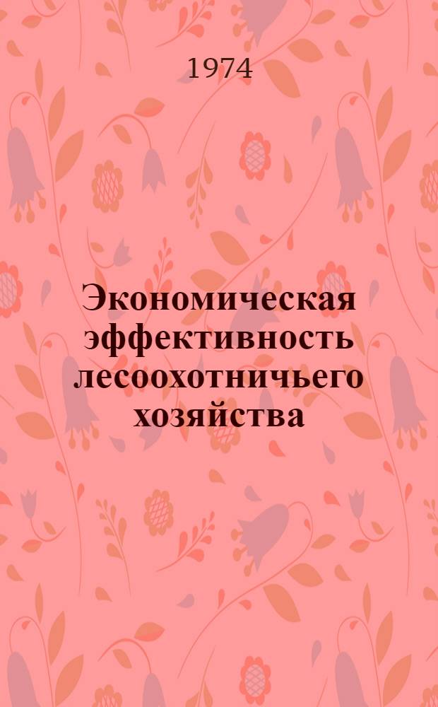 Экономическая эффективность лесоохотничьего хозяйства : (На опыте работы Нальчик. гослесоохотхозяйства 1958-1972 гг.) : Автореф. дис. на соиск. учен. степени канд. экон. наук : (08.00.05)