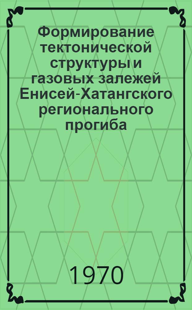 Формирование тектонической структуры и газовых залежей Енисей-Хатангского регионального прогиба : Автореф. дис. на соискание учен. степени канд. геол.-минерал. наук : (136)