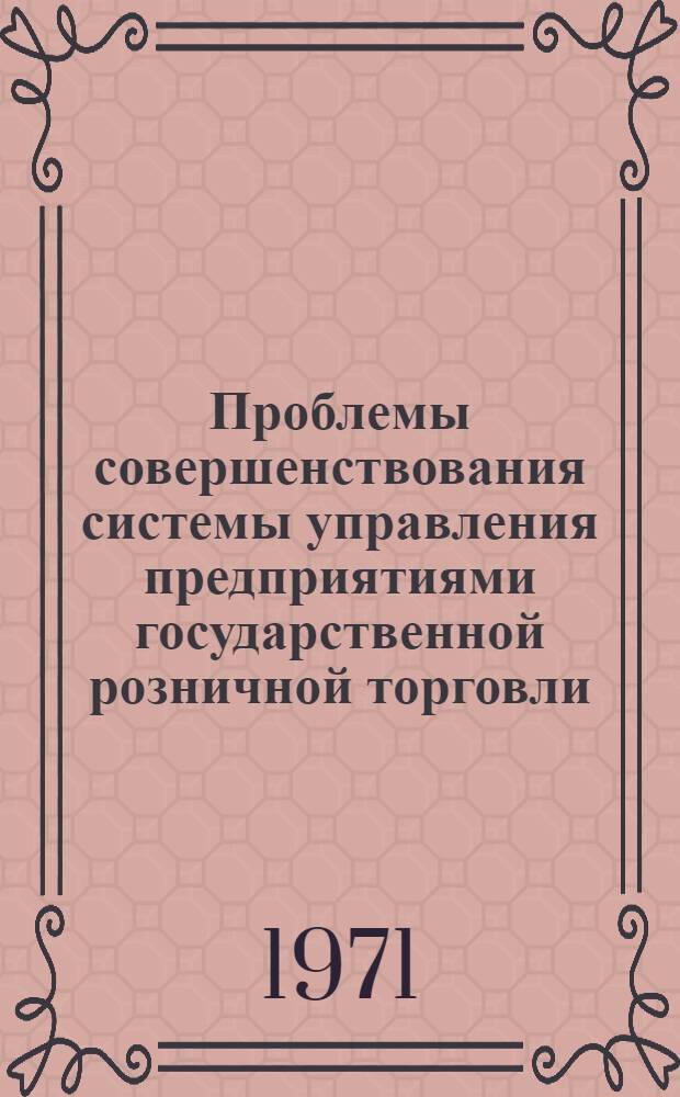 Проблемы совершенствования системы управления предприятиями государственной розничной торговли : Автореф. дис. на соискание учен. степени канд. экон. наук : (594)