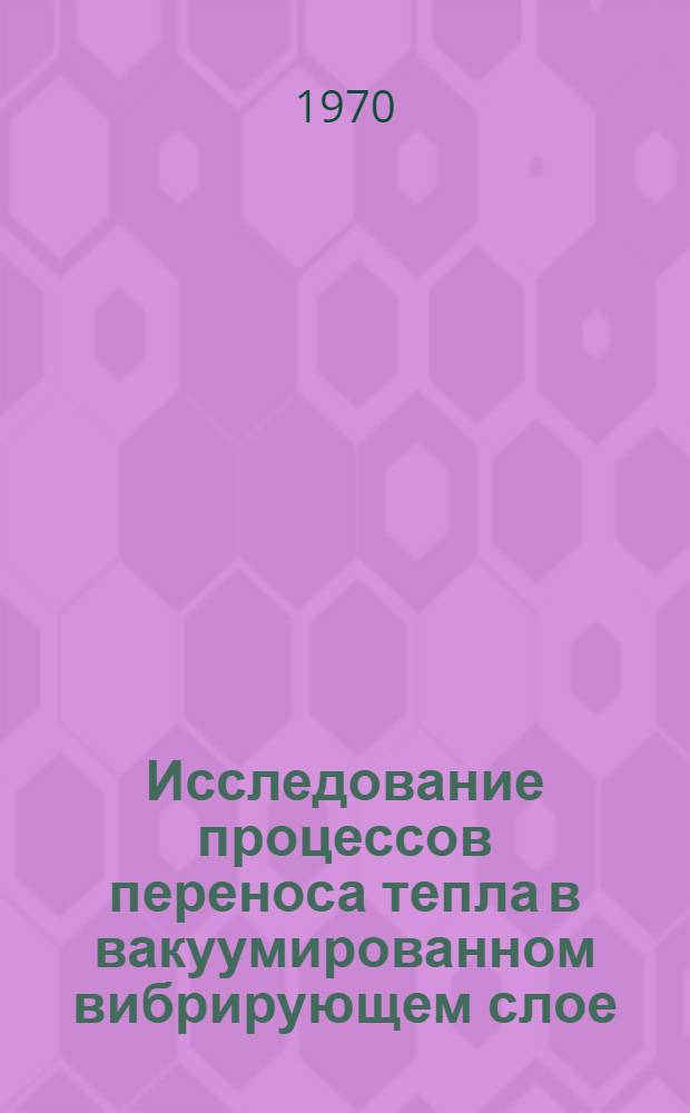 Исследование процессов переноса тепла в вакуумированном вибрирующем слое : Автореф. дис. на соискание учен. степени канд. техн. наук : (05.247)