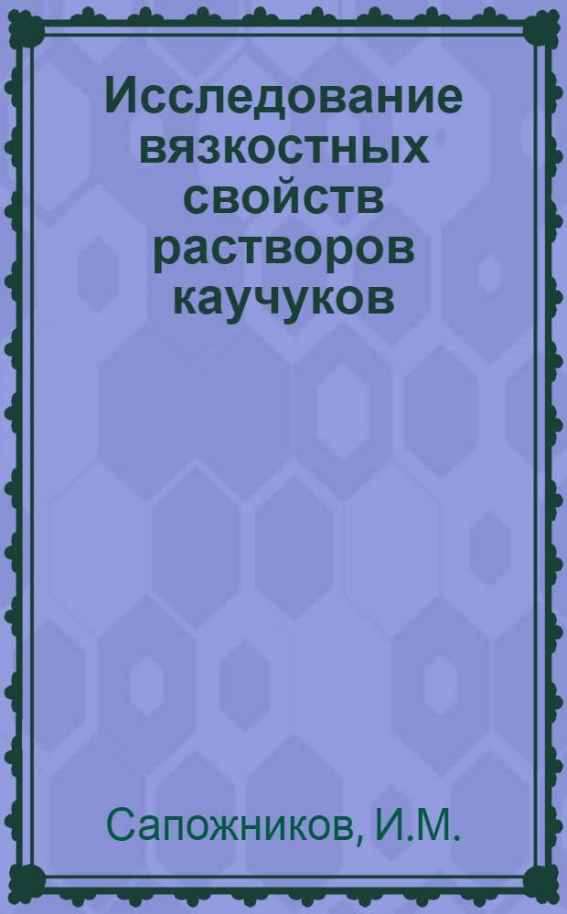 Исследование вязкостных свойств растворов каучуков : Автореф. дис., представл. на соиск. учен. степени канд. техн. наук
