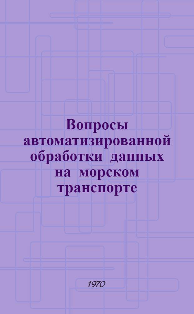 Вопросы автоматизированной обработки данных на морском транспорте : (На примере расчета графика движения грузовых судов) : Автореф. дис. на соискание учен. степени канд. экон. наук : (08.602)