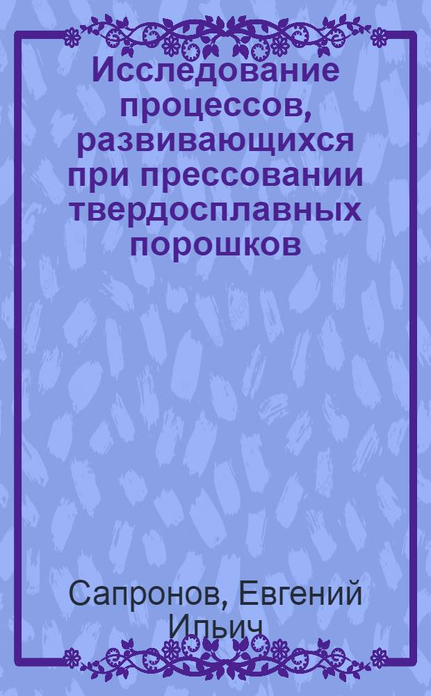 Исследование процессов, развивающихся при прессовании твердосплавных порошков : Автореф. дис. на соиск. учен. степени канд. техн. наук