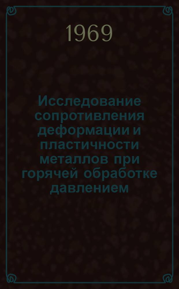 Исследование сопротивления деформации и пластичности металлов при горячей обработке давлением : Автореферат дис. на соискание учен. степени канд. техн. наук : (324)
