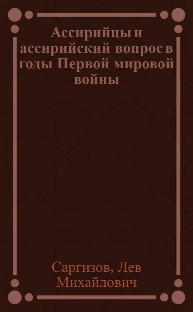 Ассирийцы и ассирийский вопрос в годы Первой мировой войны : Автореф. дис. на соискание учен. степени канд. ист. наук : (07.573)